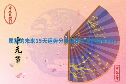 属 ? 鼠的未来15天运势分析和建议助你顺 ? 利前行